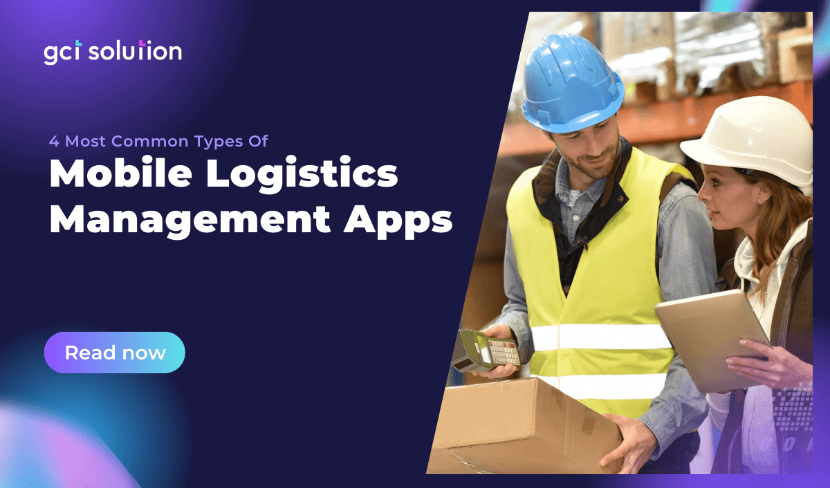 gct solution 4 common types mobile apps logistics management